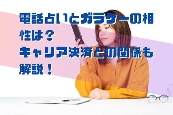 電話占いとガラケーの相性は？キャリア決済との関係も解説！