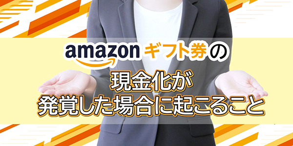 Amazonギフト券の現金化が発覚した場合に起こること